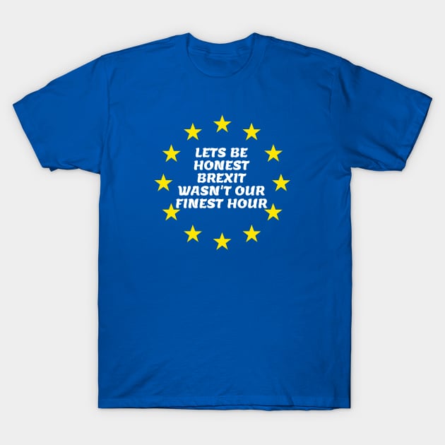 Lets Be Honest Brexit Wasn't Our Finest Hour T-Shirt by ChrisWilson